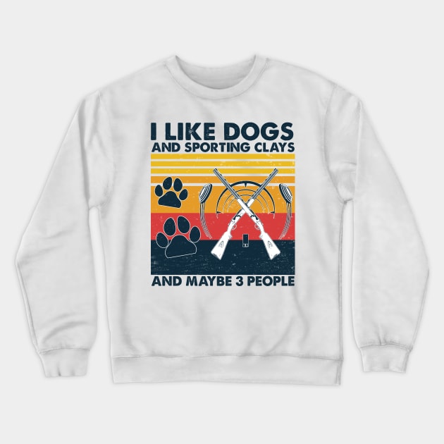 I Like Dogs Sporting Clays And Maybe 3 People Crewneck Sweatshirt by Christina Marie Cavanaugh